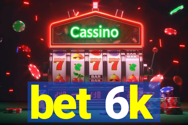 bet 6k